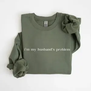 I'm My Husband's Problem SweatShirt, Sarcastic Sassy Sweater, Funny Sweater, Wife TShirt, Funny Husband SweatShirt