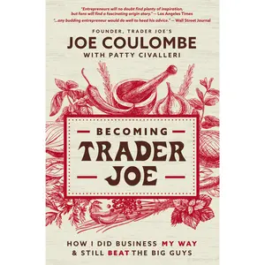 Becoming Trader Joe: How I Did Business My Way and Still Beat the Big Guys by Joe Coulombe||Patty Civalleri [Paperback Book]