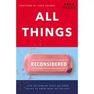 All Things Reconsidered: How Rethinking What We Know Helps Us Know What We Believe by Knox McCoy [Paperback Book]