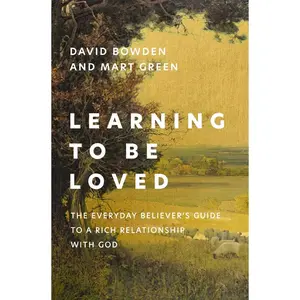 USED-Learning to Be Loved: The Everyday Believer's Guide to a Rich Relationship with God by Bowden, David (Paperback)