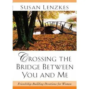 USED-Crossing The Bridge Between You & Me: Friendship-Building Devotions for Women by Lenzkes, Susan (Paperback)