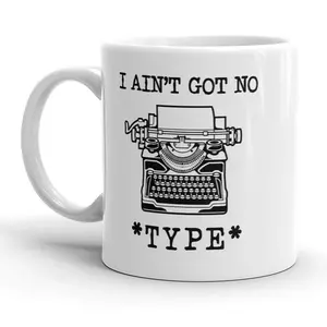 I Aint Got No Type Mug Funny Writer Song Lyric Coffee Cup - 11oz Funny Coffee Mugs Ceramic Printed Drinkware Cup