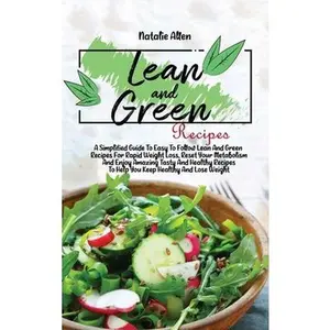 USED-Lean And Green Recipes: A Simplified Guide To Easy To Follow Lean And Green Recipes For Rapid Weight Loss, Reset Your Metabolism And Enjoy Ama by Allen, Natalie (Hardcover)
