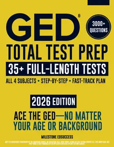 GED Total Test Prep: The Complete & Up-to-Date Study Guide to ACE the GED Exam and Achieve Your Best Score. Step-by-Step Guidance, Practice That Works, Proven Expert Tips