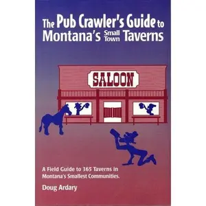 USED-The Pub Crawler's guide to Montana's small town taverns: A field guide to 365 taverns in Montana's smallest communities by Doug Ardary (Paperback)