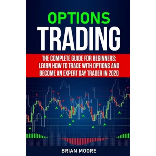 Options Trading: The Complete Guide for Beginners: Learn How to Trade With Options and Become an Expert Day Trader in 2020 - Paperback