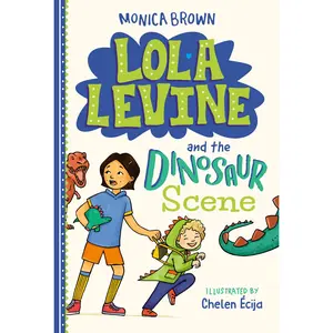 Lola Levine and the Dinosaur Scene by Monica Brown, Chelen Ecija [Paperback Book]