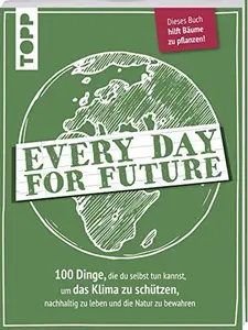 USED-Every Day for Future: 100 Dinge, die du selbst tun kannst, um das Klima zu schützen, nachhaltig zu leben und die Natur zu bewahren. Dieses Buch hilft Bäume zu pflanzen! by Unknown (Paperback)
