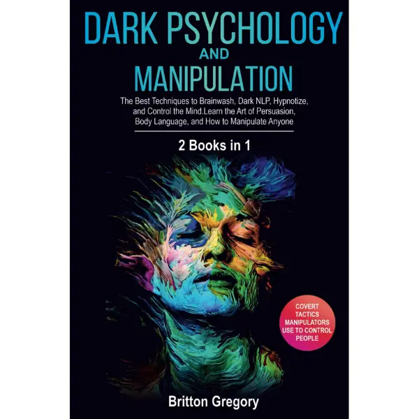Dark Psychology and Manipulation: 2 Books in 1 - The Best Techniques to Brainwash, Dark NLP, Hypnotize, and Control the Mind. Learn the Art of Persuasion, Body Language, and How to Manipulate Anyone