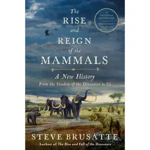 The Rise and Reign of the Mammals: A New History, from the Shadow of the Dinosaurs to Us by Steve Brusatte [Paperback Book]