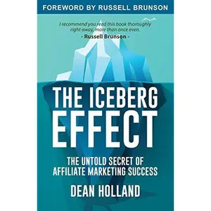 USED-The Iceberg Effect: The Untold Secret Of Affiliate Marketing Success. By Dean Holland by Dean Holland (Unknown)