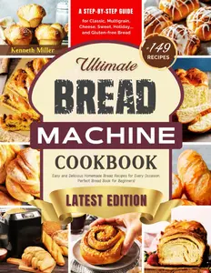 Ultimate Bread Machine Cookbook (2026 Edition): +149 Easy and Delicious Homemade Bread Recipes for Every Occasion. A Step-By-Step Guide for Classic, ... Bread. Perfect Bread Book for Beginners! Paperback