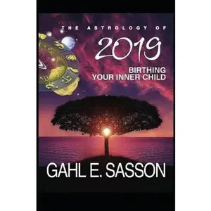 USED-The Astrology of 2019 - Birthing Your Inner Child: Your Cosmic GPS for Navigating the Astrological Trends of the Year Ahead by Sasson, Gahl Eden (Paperback)