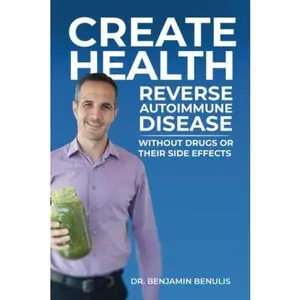 USED-Create Health: How to Reverse Autoimmune Disease without Drugs or Their Side Effects by Ben Benulis (Paperback)