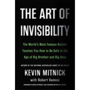 The Art of Invisibility: The World's Most Famous Hacker Teaches You How to Be Safe in the Age of Big Brother and Big Data Paperback – September 10, 2019