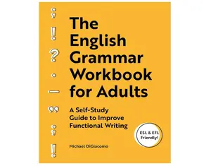 The English Grammar Workbook for Adults: A Self-Study Guide to Improve Functional Writing Study Guide,Workbook Edition