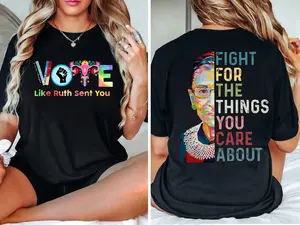 Vote Shirt, Vote Like Ruth Sent You T-Shirt, Election 2024 Shirt, RBG Shirt, Feminist Gift Shirt, Fight For The Things You Care About Shirt