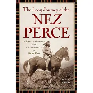 USED-The Long Journey of the Nez Perce: A Battle History from Cottonwood to the Bear Paw by Carson, Kevin (Hardcover)