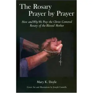 USED-The Rosary Prayer by Prayer: How and Why We Pray the Christ-Centered Rosary of the Blessed Mother by Doyle, Mary K. (Hardcover)