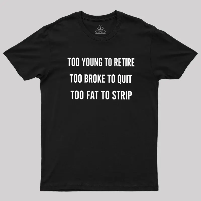 Too Young to Retire Too Fat to Strip Geek T-Shirt