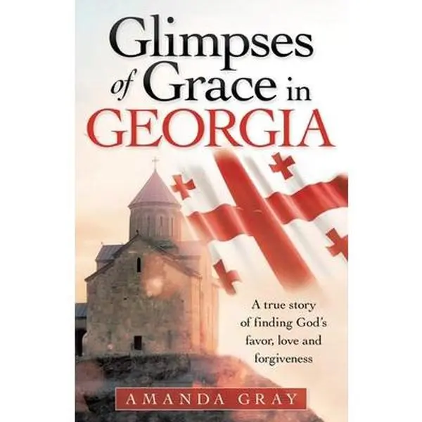 USED-Glimpses of Grace in Georgia: A True Story of Finding God's Favor, Love and Forgiveness by Gray, Amanda (Paperback)