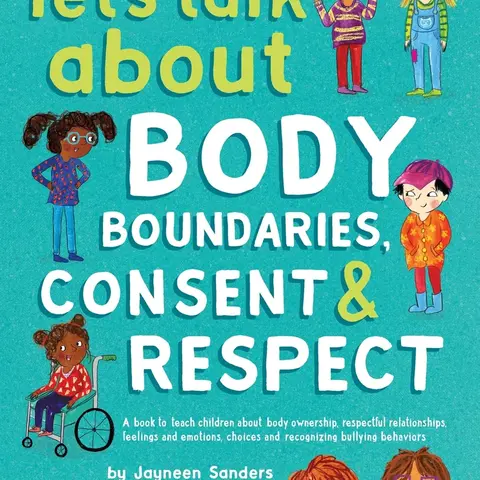 Let's Talk About Body Boundaries, Consent and Respect: Teach children about body ownership, respect, feelings, choices and recognizing bullying behavi -- Jayneen Sanders - Paperback