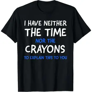 I Don't # 39;t Have The Time Or The Crayons Funny Sarcasm Quote Short Sleeve T-Shirt Graphic tees