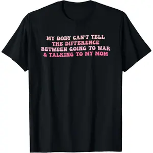 100% Cotton My Body Can't Tell The Difference Between Going to War T-Shirt