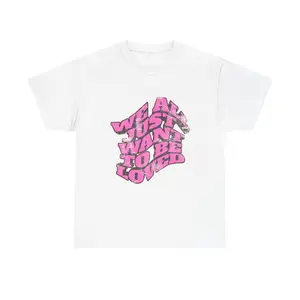 "We All Just Want To Be Loved" Unisex T-Shirt