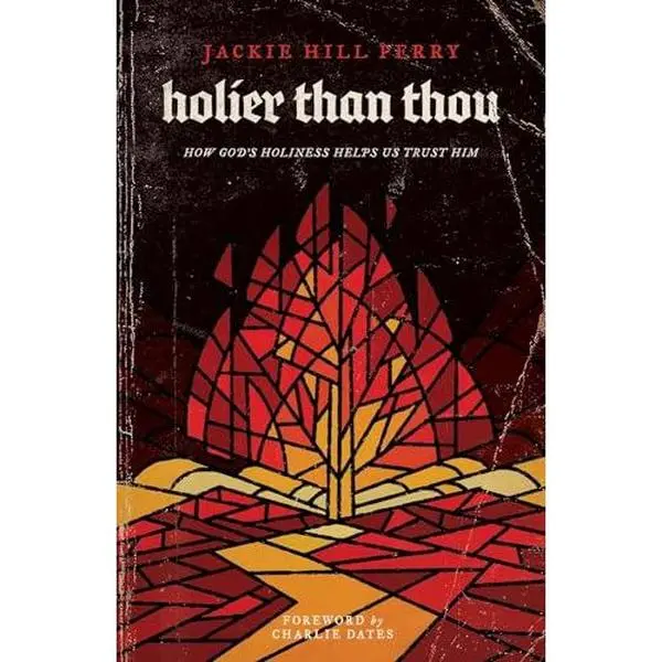 Holier Than Thou: How God's Holiness Helps Us Trust Him -- Jackie Hill Perry - Paperback