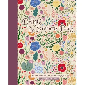 Come Follow Me Old Testament Daily Study Guide 2026: Delight in the Scriptures Daily LDS Floral Cover Edition