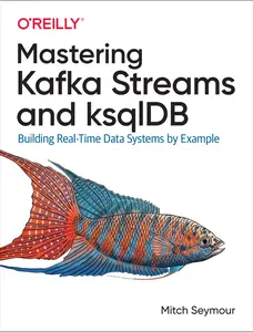 USED-Mastering Kafka Streams and Ksqldb: Building Real-Time Data Systems by Example by Seymour, Mitch (Paperback)