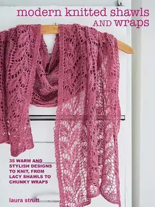 Modern Shawls & Wraps Knitting Pattern Book: 35 Designs from Lacy to Chunky, Featuring Cable, Textured Triangles, and Overlapping Waves for Knitters
