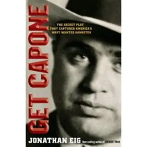 USED-Get Capone: The Secret Plot That Captured America's Most Wanted Gangster by Jonathan Eig (Hardcover)