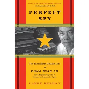 Perfect Spy: The Incredible Double Life of Pham Xuan An, Time Magazine Reporter and Vietnamese Communist Agent by Larry Berman [Paperback Book]