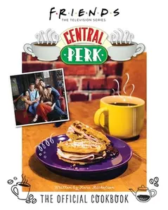 Friends: The Official Central Perk Cookbook (Classic TV Cookbooks, 90s Tv) -- Kara Mickelson - Hardcover