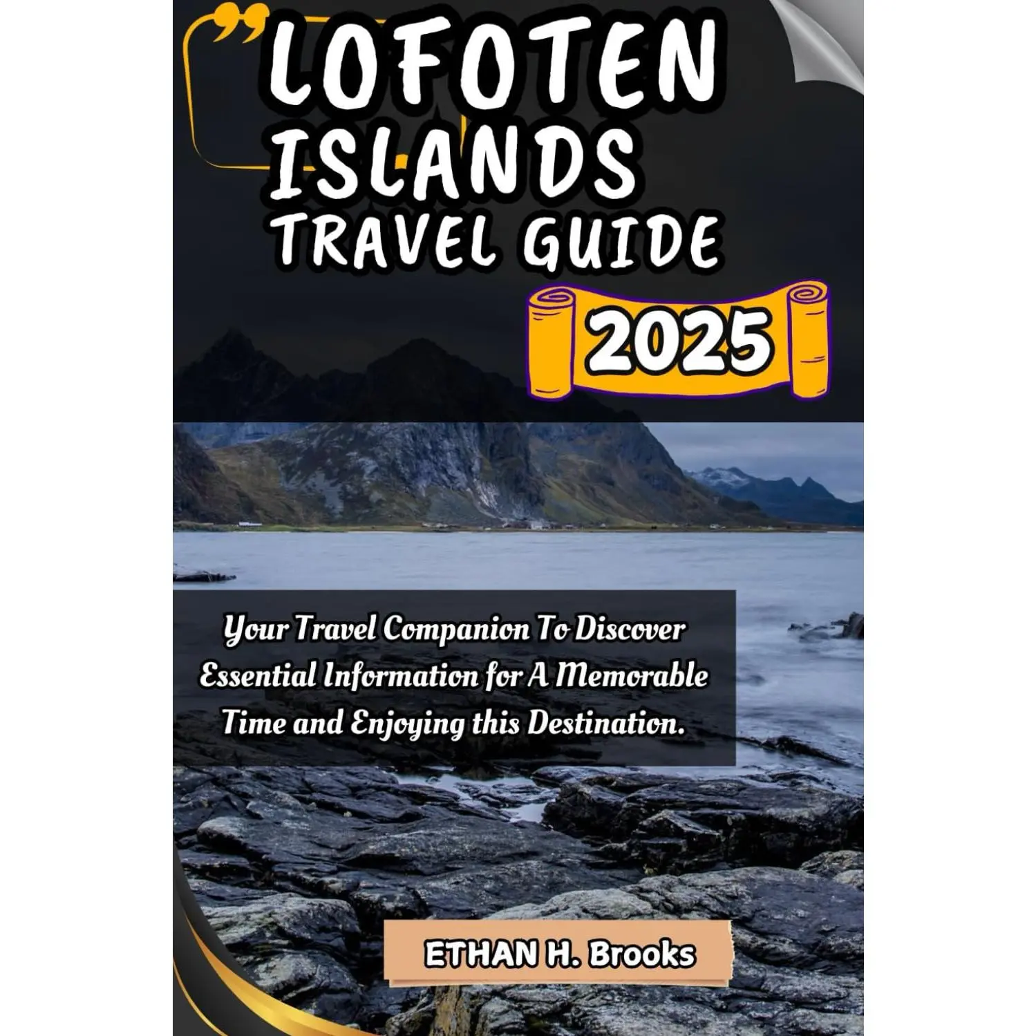 LOFOTEN ISLANDS TRAVEL GUIDE 2025: Your Travel Companion To Discover Essential Information for A Memorable Time and Enjoying