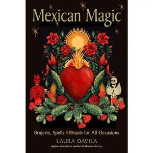 Mexican Magic: Brujeria, Spells, and Rituals for All Occasions