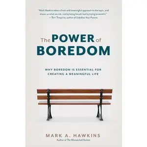 USED-The Power of Boredom: Why Boredom is Essential for Creating a Meaningful Life by Hawkins, Mark a. (Paperback)