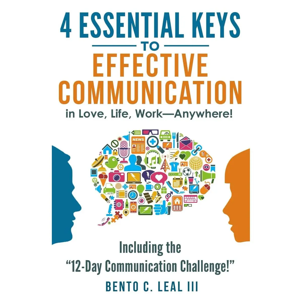 4 Essential Keys to Effective Communication in Love, Life, Work--Anywhere!: Including the "12-Day Communication Challenge!" Paperback – May 14, 2017