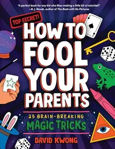 How to Fool Your Parents: 25 Brain-Breaking Magic Tricks -- David Kwong - Paperback