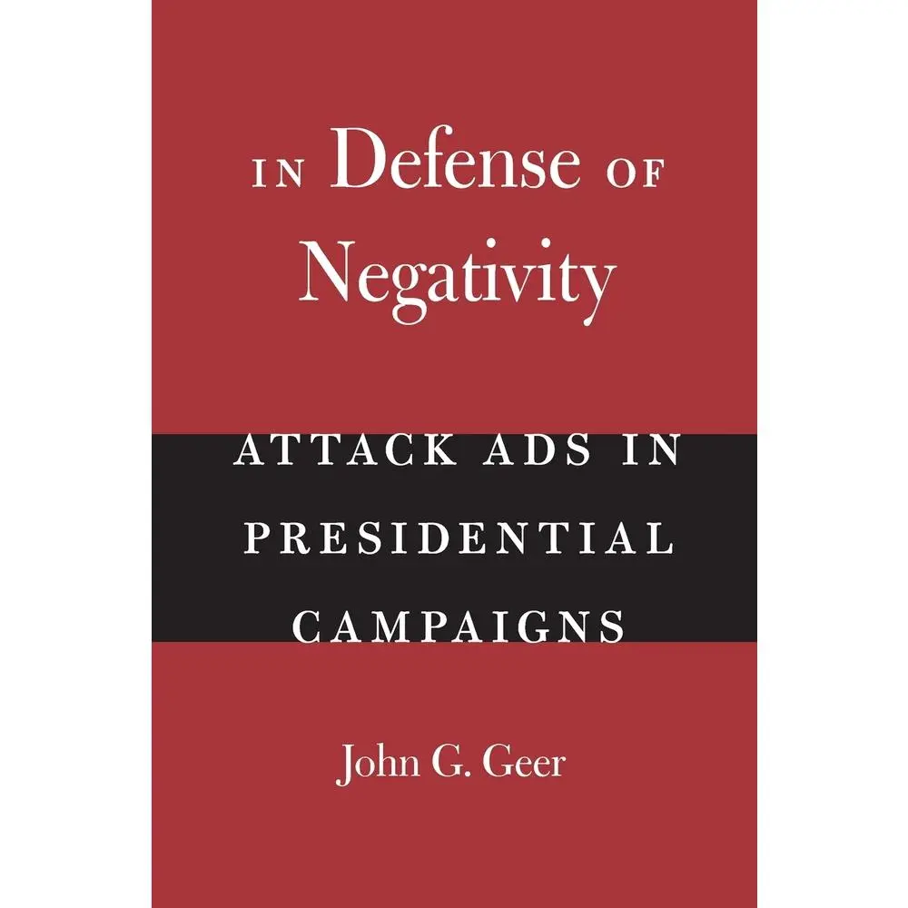 USED-In Defense of Negativity: Attack Ads in Presidential Campaigns by Geer, John G. (Paperback)