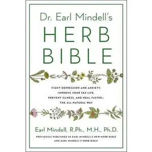 DR. EARL MINDELL'S HERB BIBLE: FIGHT DEPRESSION AND ANXIETY, IMPROVE YOUR SEX LIFE, PREVENT ILLNESS, AND HEAL F [Tradepaper]