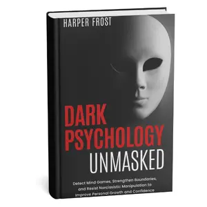 Dark Psychology Unmasked: Detect Mind Games Strengthen Boundaries Resist Narcissistic Manipulation for Personal Growth and Confidence
