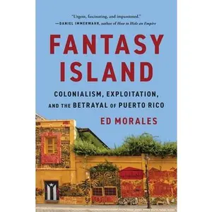 Fantasy Island: Colonialism, Exploitation, and the Betrayal of Puerto Rico -- Ed Morales - Paperback