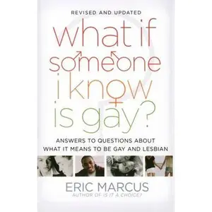 WHAT IF SOMEONE I KNOW IS GAY?: ANSWERS TO QUESTIONS ABOUT WHAT IT MEANS TO BE GAY AND LESBIAN
