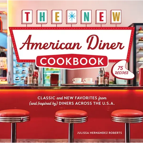 The New American Diner Cookbook: Classic and New Favorites from (and Inspired By) Diners Across the U.S.A. - 75 Recipes - Hardcover