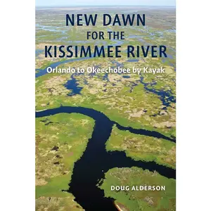 USED-New Dawn for the Kissimmee River: Orlando to Okeechobee by Kayak by Alderson, Doug (Hardcover)