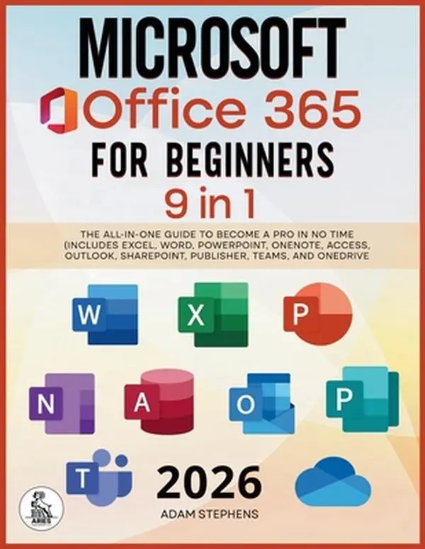 Microsoft Office 365 For Beginners: [9 in 1] The All-in-One Guide to Become a Pro in No Time (Includes Excel, Word, PowerPoint, OneNote, Access, Outlo -- Adam Stephens, Paperback