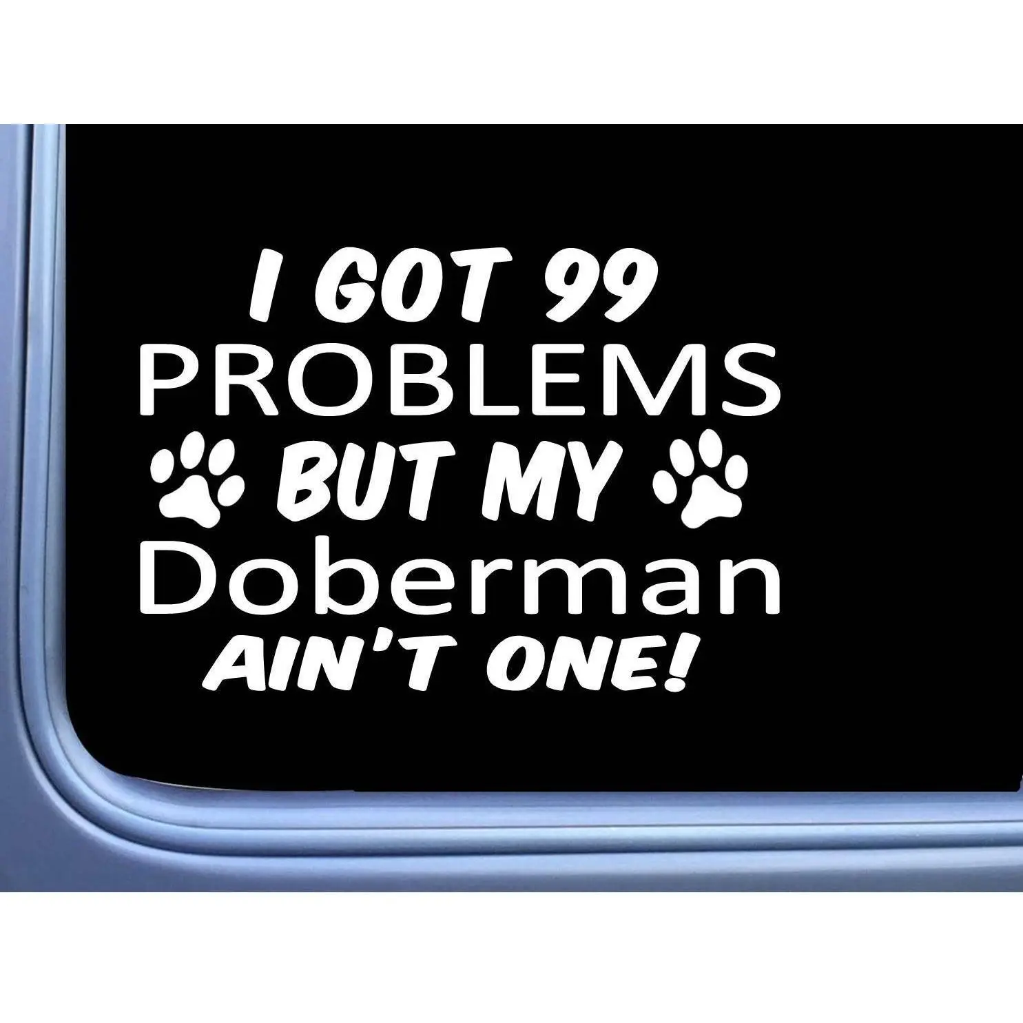 Doberman Pinscher Decal 99 Problems M035 8 Inch paw dog Window Sticker